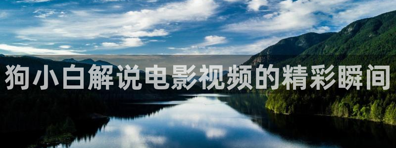 97秋霞伦理影视：狗小白解说电影视频的精彩瞬间