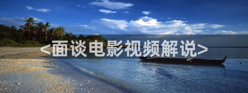 秋霞网免费在线观看安全：<面谈电影视频解说>