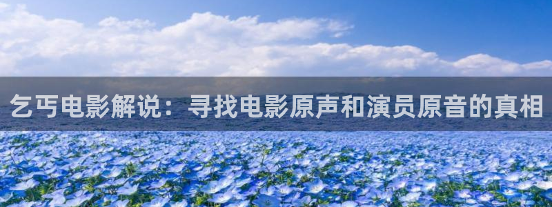 秋霞电影福利网：乞丐电影解说：寻找电影原声和演员原音的真相