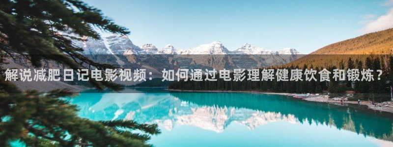 秋霞噜噜片：解说减肥日记电影视频：如何通过电影理解健康饮食和锻炼？
