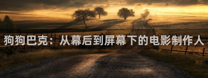 秋霞影院国产精品：狗狗巴克：从幕后到屏幕下的电影制作人