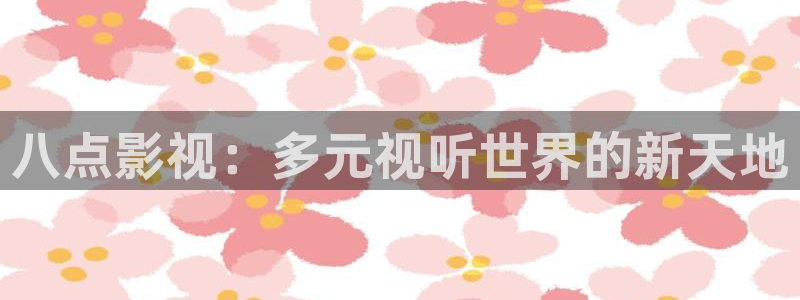 秋霞电影软件：八点影视：多元视听世界的新天地