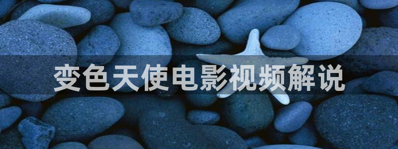 秋霞电影手机在线免费观看：变色天使电影视频解说