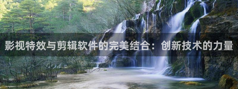 秋霞网站鲁丝片：影视特效与剪辑软件的完美结合：创新技术的力量