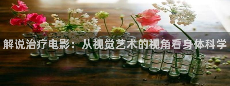 秋霞伦理片在线观看：解说治疗电影：从视觉艺术的视角看身体科学